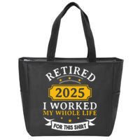 Funny Retired 2025 I Work My Whole Life For This Retirement Gift Zip Tote Bag