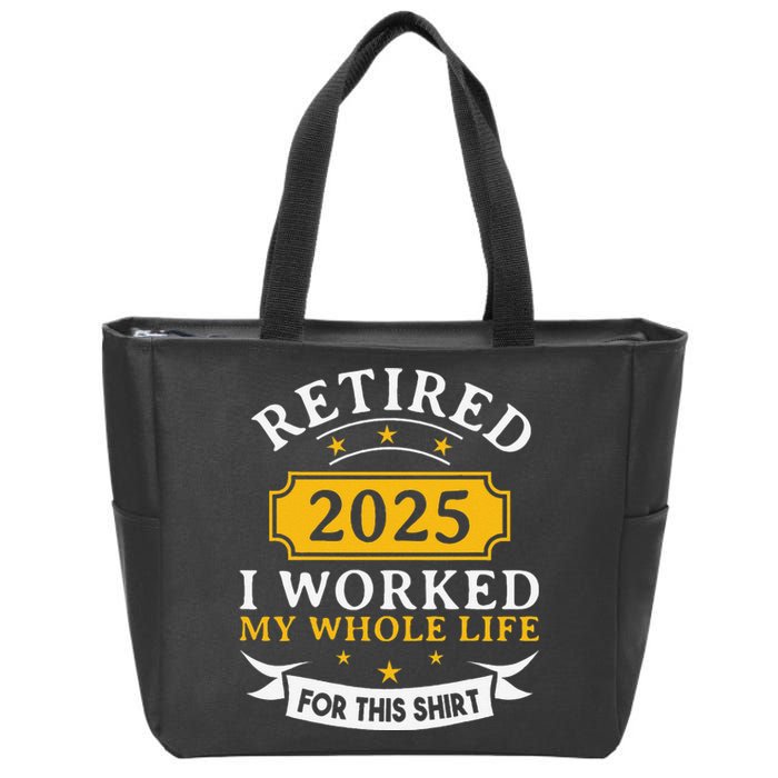 Funny Retired 2025 I Work My Whole Life For This Retirement Gift Zip Tote Bag