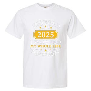 Funny Retired 2025 I Work My Whole Life For This Retirement Gift Garment-Dyed Heavyweight T-Shirt