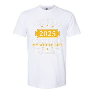 Funny Retired 2025 I Work My Whole Life For This Retirement Gift Softstyle CVC T-Shirt