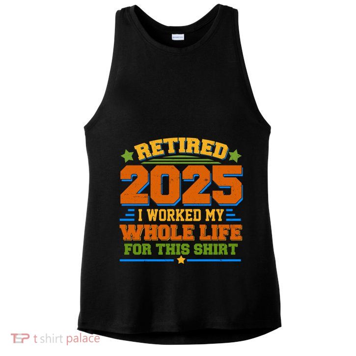 Funny Retired 2025 I Worked My Whole Life For This Ladies PosiCharge Tri-Blend Wicking Tank