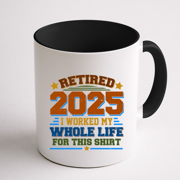 Funny Retired 2025 I Worked My Whole Life For This Mug