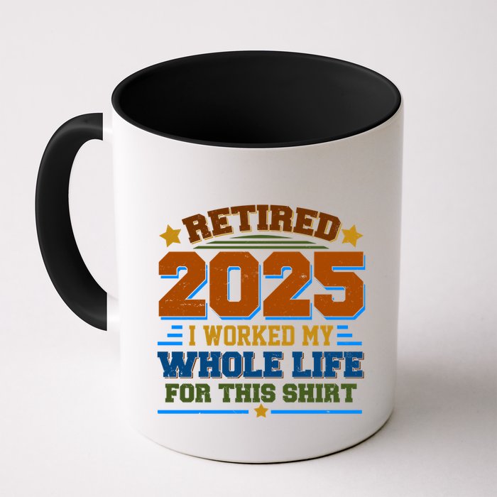 Funny Retired 2025 I Worked My Whole Life For This Mug