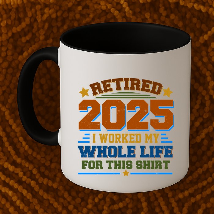 Funny Retired 2025 I Worked My Whole Life For This Mug