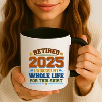 Funny Retired 2025 I Worked My Whole Life For This Mug