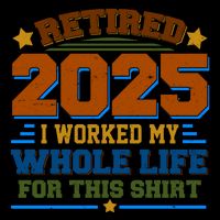 Funny Retired 2025 I Worked My Whole Life For This Mug