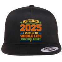 Funny Retired 2025 I Worked My Whole Life For This Flat Bill Trucker Hat