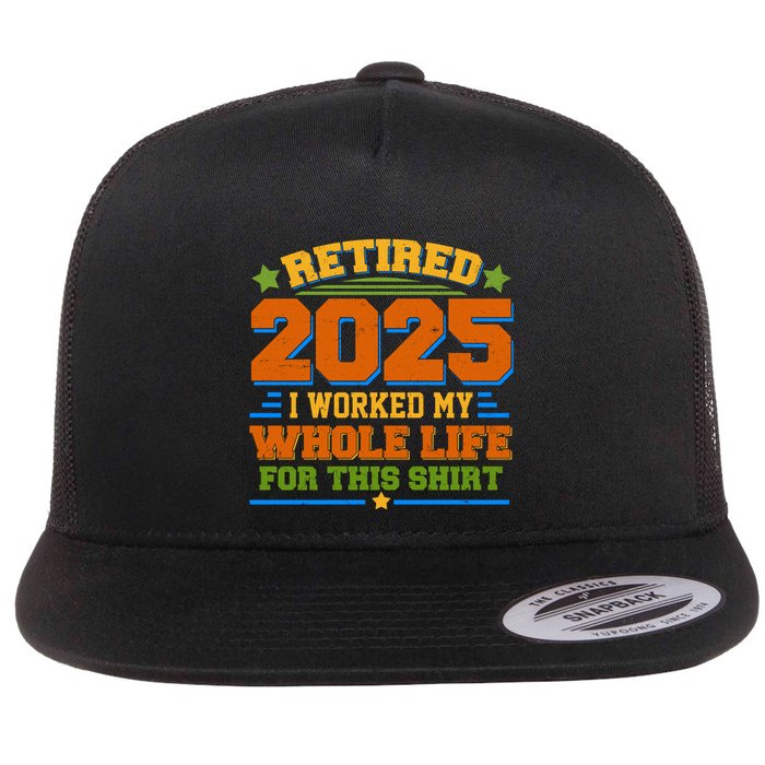 Funny Retired 2025 I Worked My Whole Life For This Flat Bill Trucker Hat