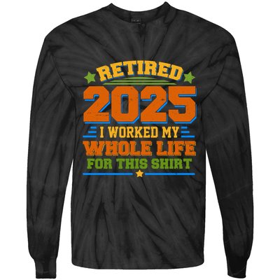 Funny Retired 2025 I Worked My Whole Life For This Tie-Dye Long Sleeve Shirt