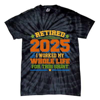 Funny Retired 2025 I Worked My Whole Life For This Tie-Dye T-Shirt