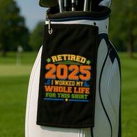 Funny Retired 2025 I Worked My Whole Life For This Golf Towel