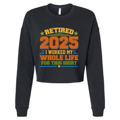 Funny Retired 2025 I Worked My Whole Life For This Cropped Pullover Crew