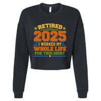 Funny Retired 2025 I Worked My Whole Life For This Cropped Pullover Crew