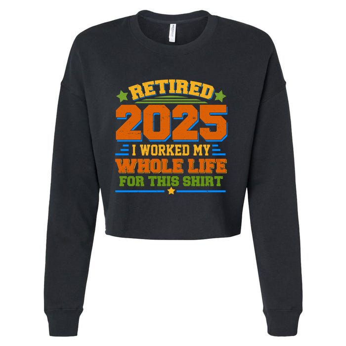 Funny Retired 2025 I Worked My Whole Life For This Cropped Pullover Crew