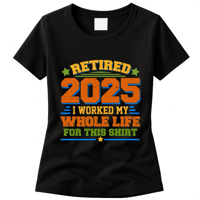 Funny Retired 2025 I Worked My Whole Life For This Womens T-Shirt