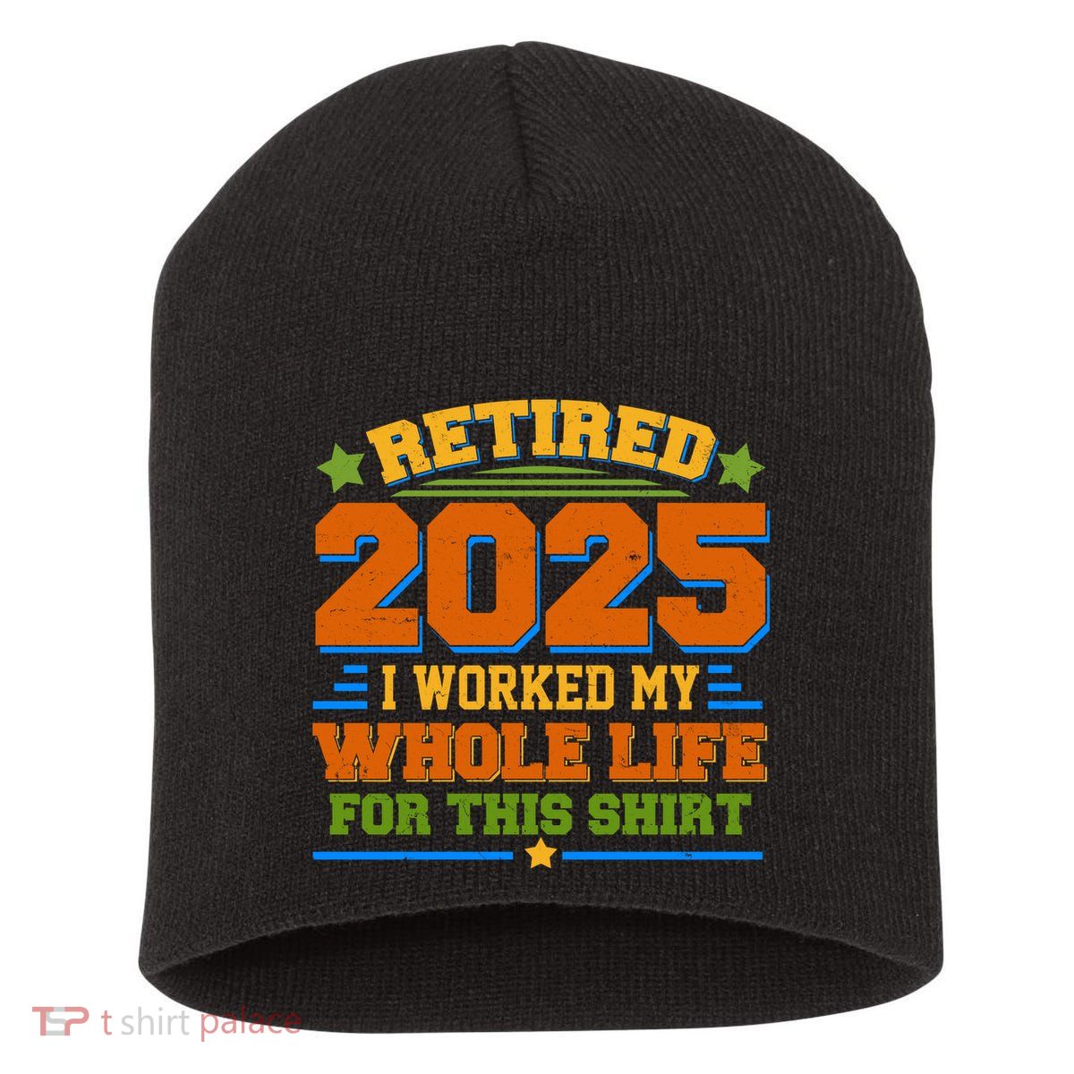 Funny Retired 2025 I Worked My Whole Life For This Short Acrylic Beanie