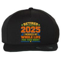 Funny Retired 2025 I Worked My Whole Life For This Wool Snapback Cap