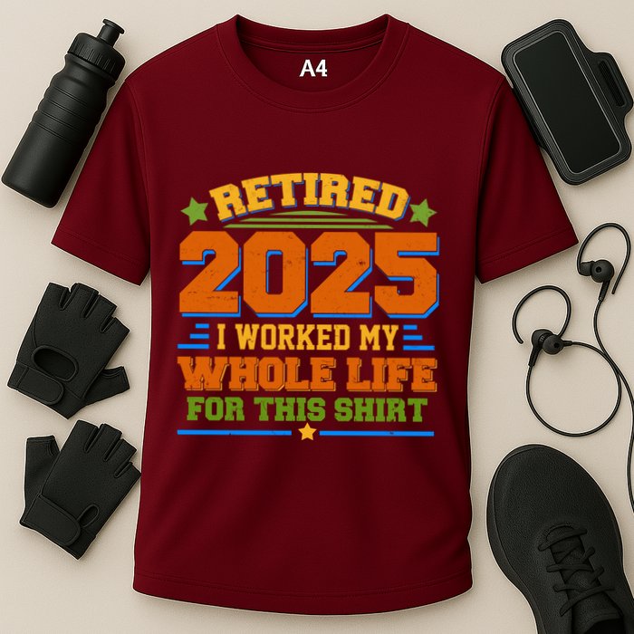 Funny Retired 2025 I Worked My Whole Life For This Performance Shirt