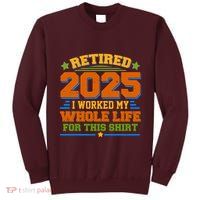 Funny Retired 2025 I Worked My Whole Life For This Tall Sweatshirt