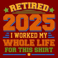 Funny Retired 2025 I Worked My Whole Life For This Trucker Hat
