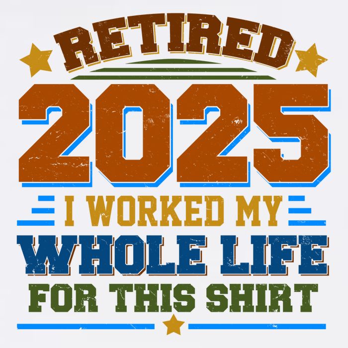 Funny Retired 2025 I Worked My Whole Life For This Garment-Dyed Sweatshirt