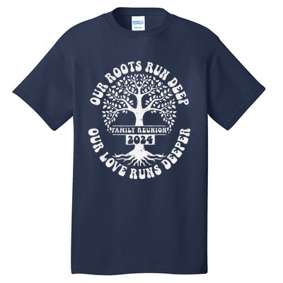 Family Reunion 2024 Our Roots Run Deep Our Love Runs Deeper Tall T-Shirt