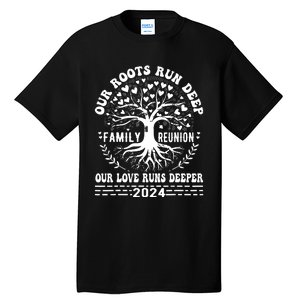 Family Reunion 2024 Our Roots Run Deep Our Love Runs Deeper Tall T-Shirt