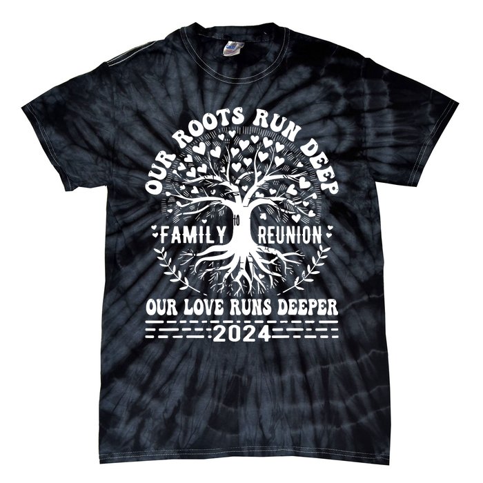 Family Reunion 2024 Our Roots Run Deep Our Love Runs Deeper Tie-Dye T-Shirt