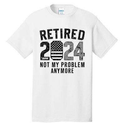 Funny Retired 2024 Not My Problem Anymore Us Flag Vintage Tall T-Shirt