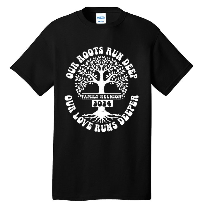 Family Reunion 2024 Our Roots Run Deep Our Love Runs Deeper Tall T-Shirt