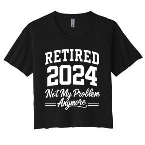 Funny Retired 2024 Not My Problem Anymore Women's Crop Top Tee