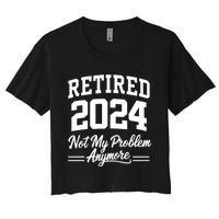 Funny Retired 2024 Not My Problem Anymore Women's Crop Top Tee