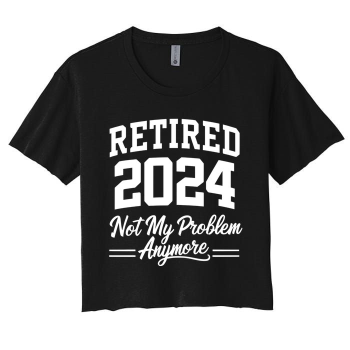 Funny Retired 2024 Not My Problem Anymore Women's Crop Top Tee