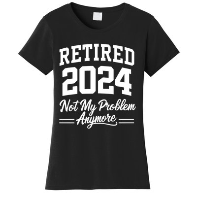 Funny Retired 2024 Not My Problem Anymore Women's T-Shirt