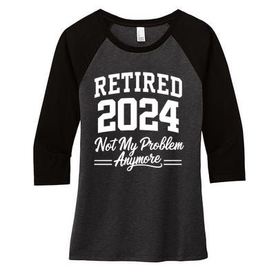 Funny Retired 2024 Not My Problem Anymore Women's Tri-Blend 3/4-Sleeve Raglan Shirt