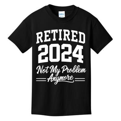 Funny Retired 2024 Not My Problem Anymore Kids T-Shirt