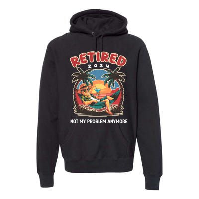 Funny Retired 2024 Not My Problem Anymore Premium Hoodie