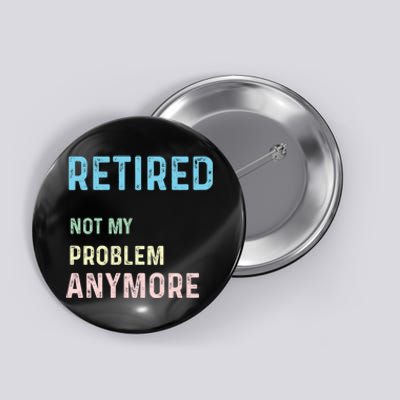 Funny Retired 2024 Not My Problem Anymore Button