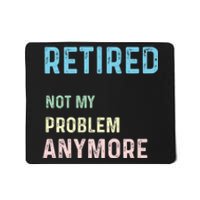 Funny Retired 2024 Not My Problem Anymore Mousepad