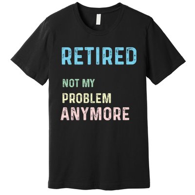 Funny Retired 2024 Not My Problem Anymore Premium T-Shirt