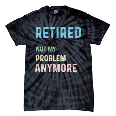 Funny Retired 2024 Not My Problem Anymore Tie-Dye T-Shirt