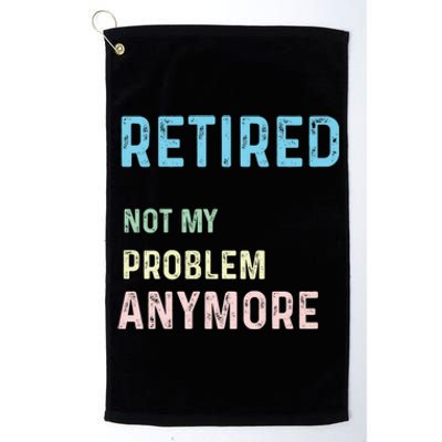 Funny Retired 2024 Not My Problem Anymore Platinum Collection Golf Towel