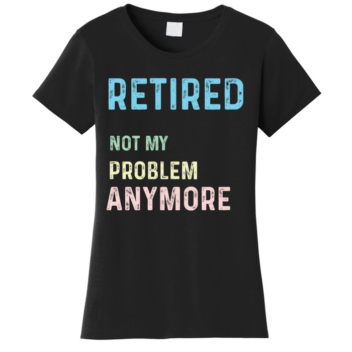 Funny Retired 2024 Not My Problem Anymore Women's T-Shirt