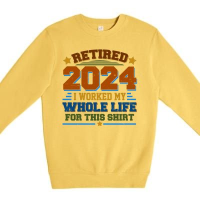 Funny Retired 2024 I Worked My Whole Life For This Premium Crewneck Sweatshirt