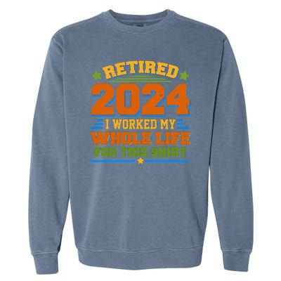 Funny Retired 2024 I Worked My Whole Life For This Garment-Dyed Sweatshirt