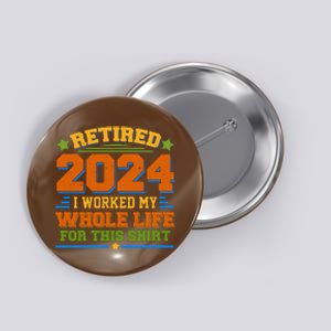 Funny Retired 2024 I Worked My Whole Life For This Button