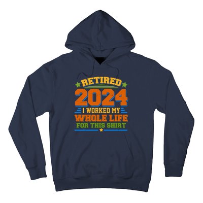 Funny Retired 2024 I Worked My Whole Life For This Hoodie