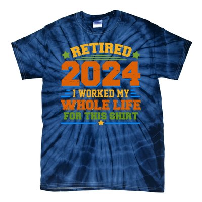 Funny Retired 2024 I Worked My Whole Life For This Tie-Dye T-Shirt