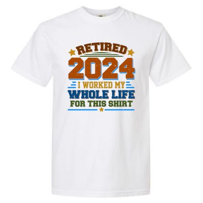 Funny Retired 2024 I Worked My Whole Life For This Garment-Dyed Heavyweight T-Shirt