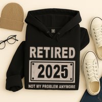 Funny Retired 2025 Not My Problem Anymore Hoodie